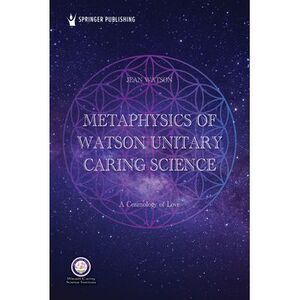 Metaphysics of Watson Unitary Caring Science: A Cosmology of Love -- Jean Watson